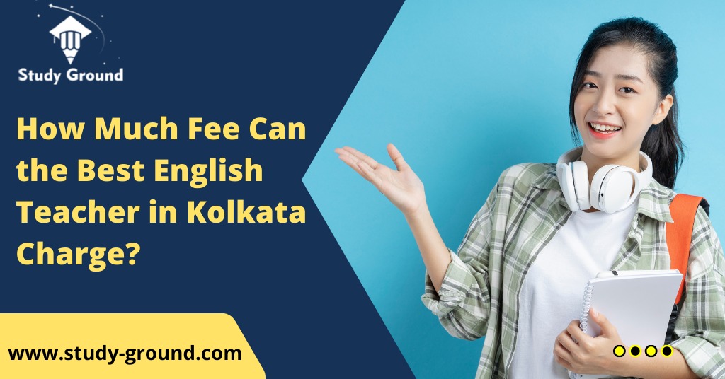 How Much Fee Can the Best English Teacher in Kolkata Charge?