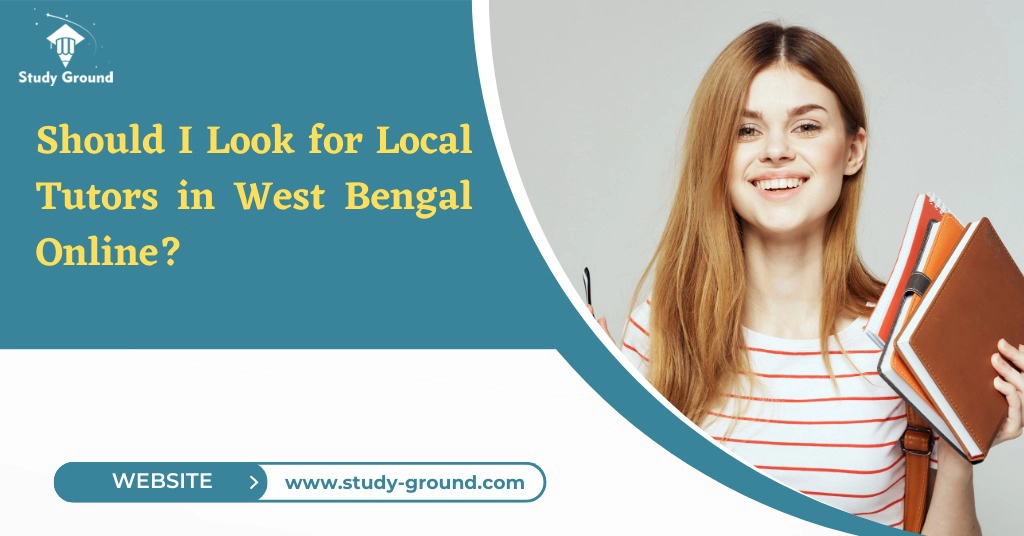 Should I Look for Local Tutors in West Bengal Online?