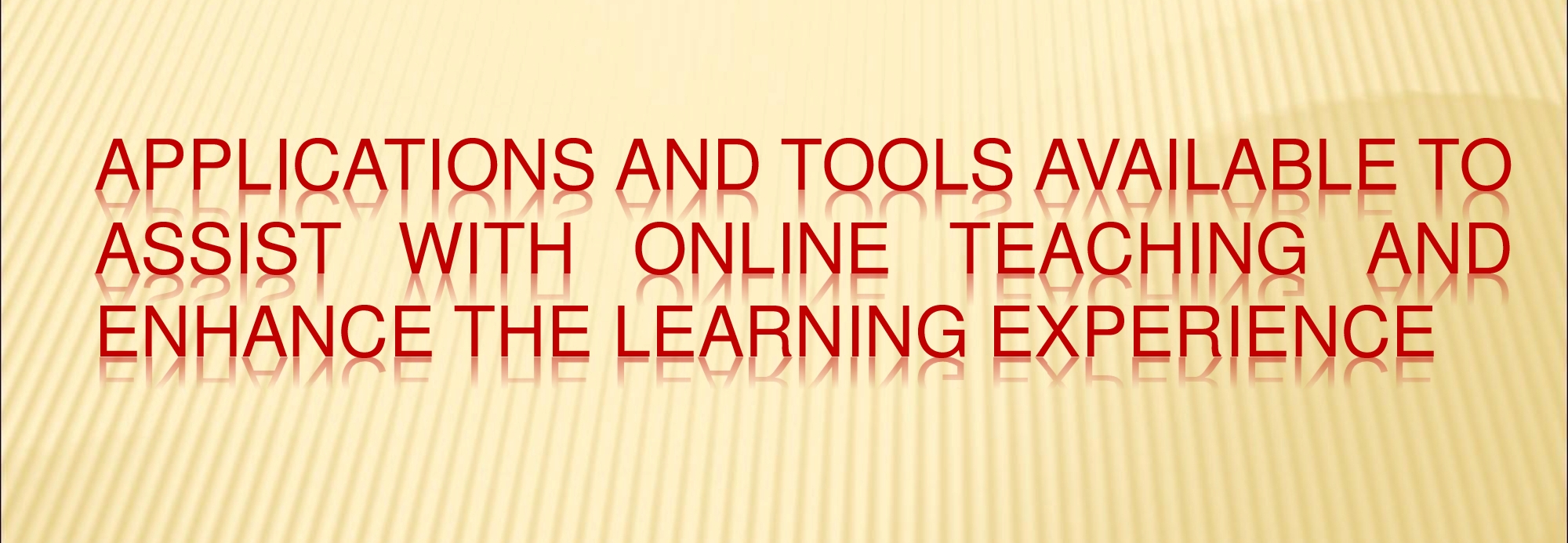 Applications and tools available to assist with online teaching and enhance the learning experience